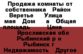 Продажа комнаты от собственника › Район ­ Веретье-1 › Улица ­ 9 мая › Дом ­ 24а › Общая площадь ­ 18 › Цена ­ 500 000 - Ярославская обл., Рыбинский р-н, Рыбинск г. Недвижимость » Другое   . Ярославская обл.